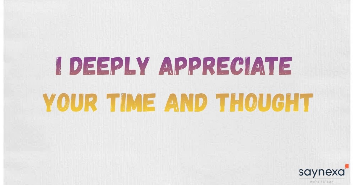 I deeply appreciate your time and thought