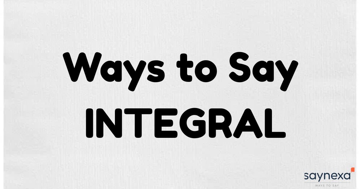 Ways to Say INTEGRAL