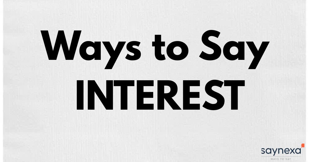 Ways to Say INTEREST